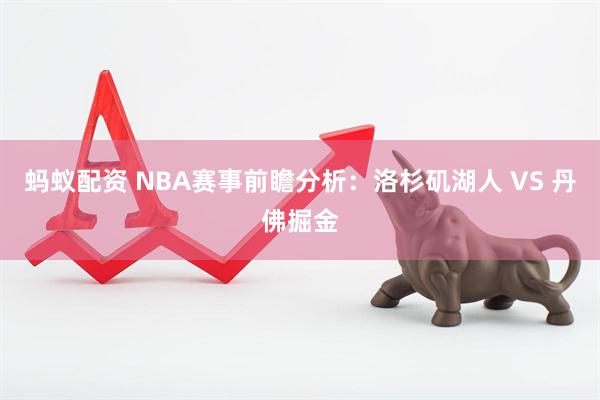 蚂蚁配资 NBA赛事前瞻分析：洛杉矶湖人 VS 丹佛掘金