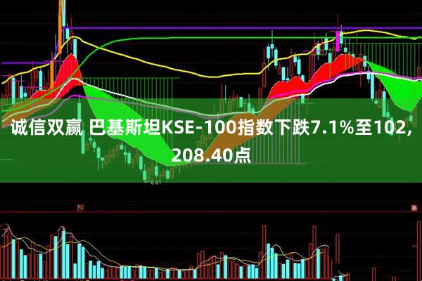 诚信双赢 巴基斯坦KSE-100指数下跌7.1%至102,208.40点
