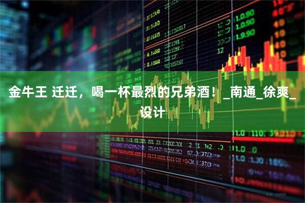 金牛王 迁迁，喝一杯最烈的兄弟酒！_南通_徐爽_设计