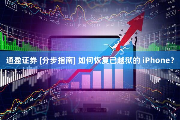 通盈证券 [分步指南] 如何恢复已越狱的 iPhone？
