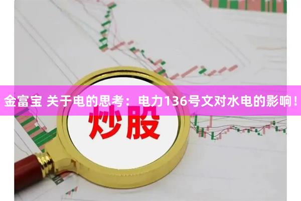 金富宝 关于电的思考：电力136号文对水电的影响！