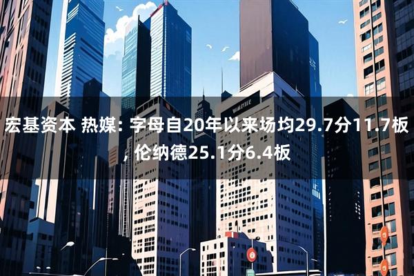 宏基资本 热媒: 字母自20年以来场均29.7分11.7板, 伦纳德25.1分6.4板